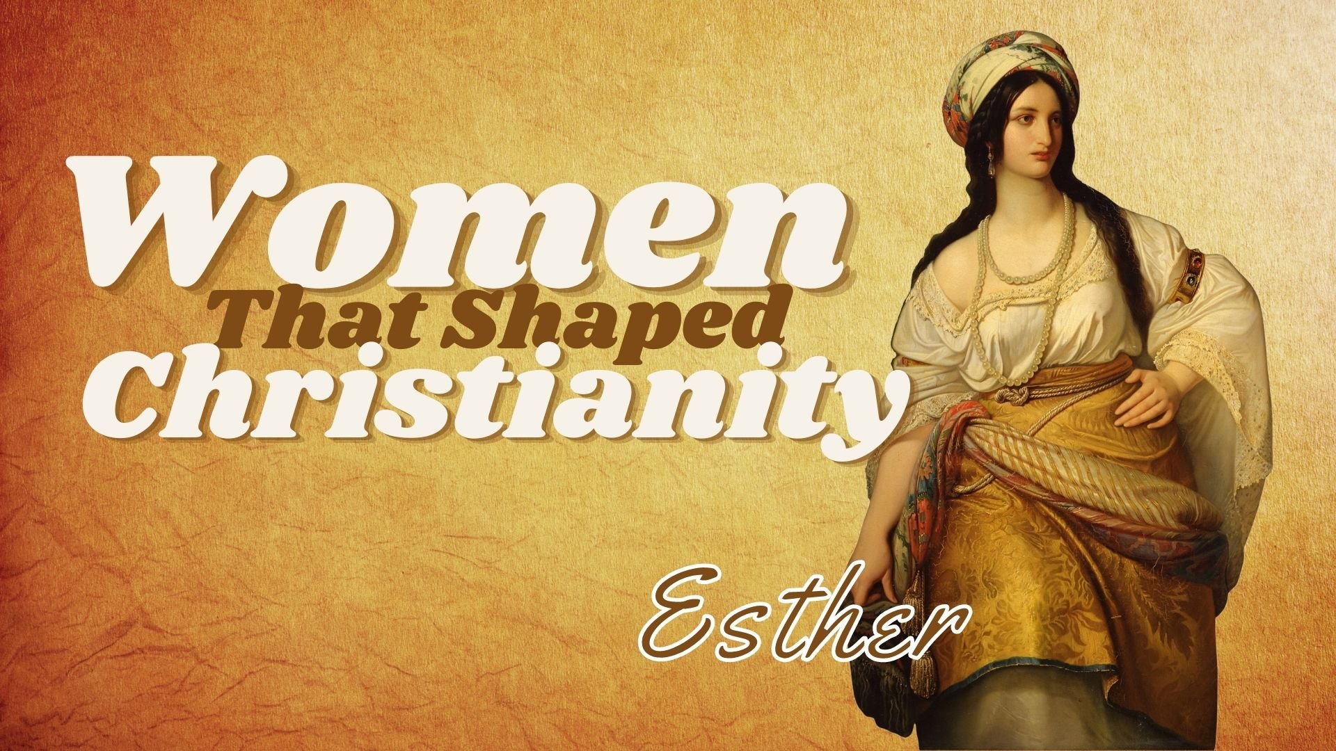 Women That Shaped Christianity Esther: Part 2 Esther 4:1-17