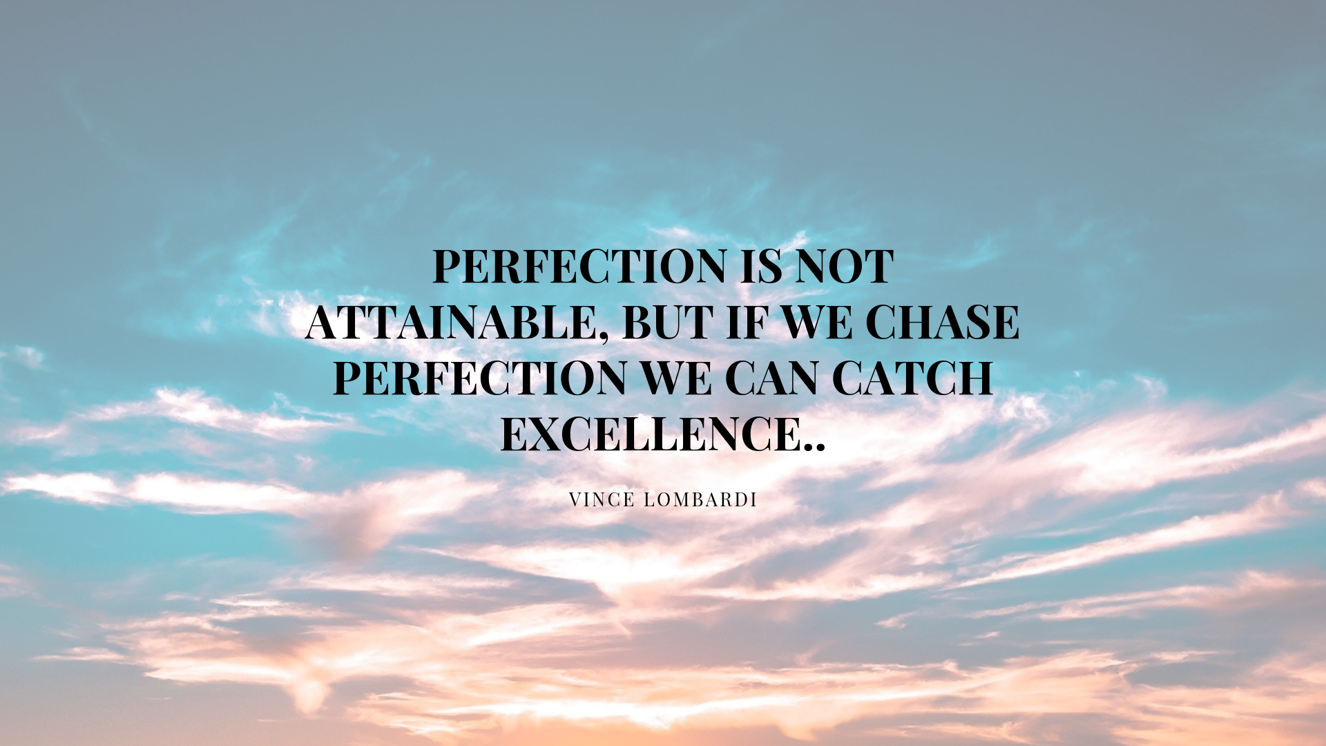 Perfection is not attainable, but if we chase perfection we can catch excellence...png