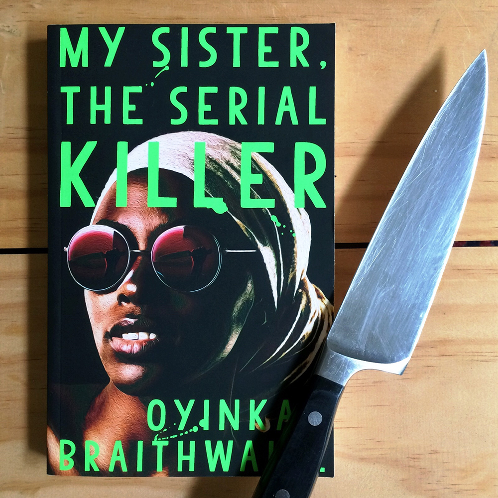 MY SISTER, THE SERIAL KILLER: Oyinkan Braithwaite