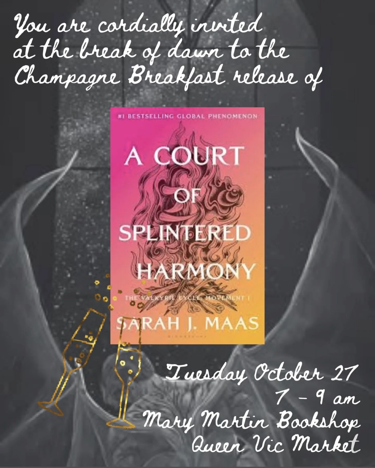 You are cordially invited to the Mary Martin Bookshop&rsquo;s Champagne Breakfast Release of Sarah J. Maas&rsquo; A Court of Splintered Harmony (ACOTAR 6).

The Champagne Breakfast party is from 7 - 9am on Tuesday October 27 and will take place at th