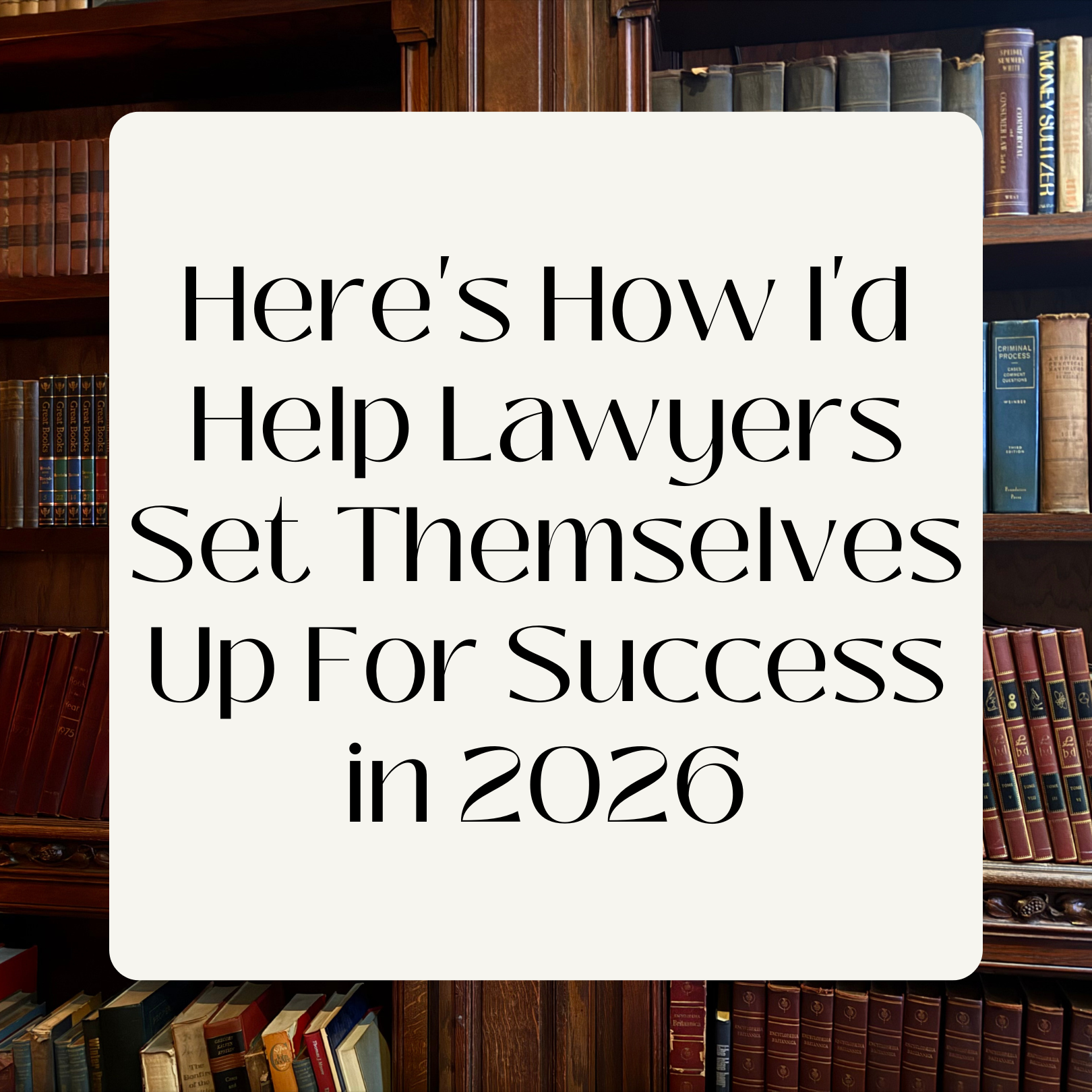 Here's How I'd Help Lawyers Set Themselves Up For Success in 2026
