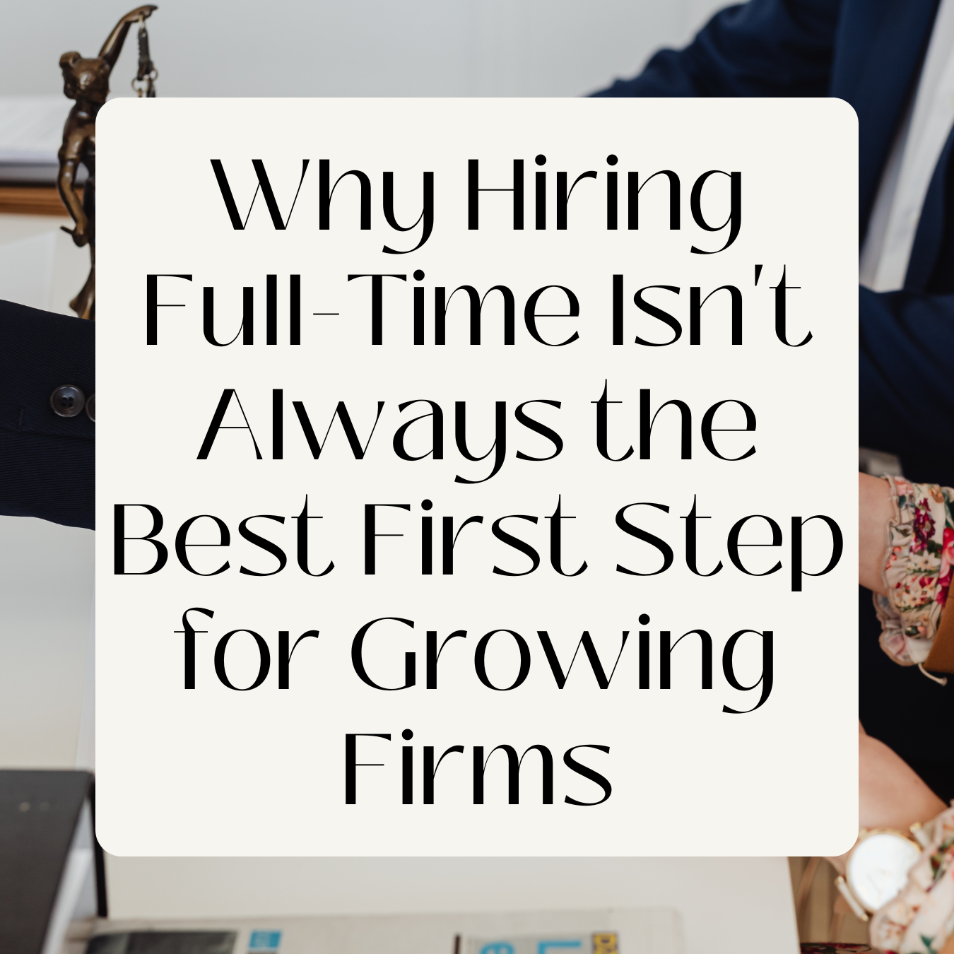 Why Hiring Full-Time Paralegals Isn’t Always the Best First Step for Growing Firms