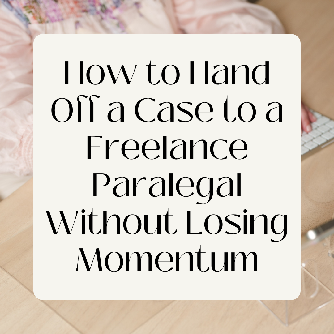How to Hand Off a Case to a Freelance Paralegal Without Losing Momentum
