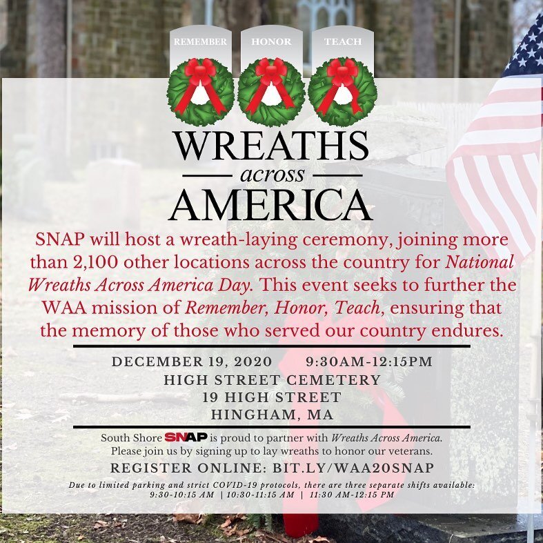 SNAP is proud to partner with Wreaths Across America to honor our veterans. We are looking for volunteers from our SNAP and South Shore community to lay wreaths to honor those who served our country on Saturday, December 19th from 9:30AM - 12:15PM. D
