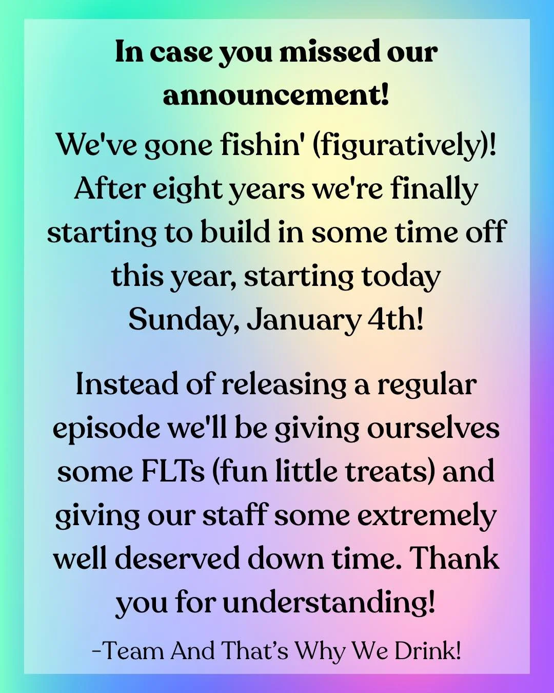 We've gone fishin' (figuratively)! After eight years we're finally starting to build in some time off this year, starting today
Sunday, January 4th!

Instead of releasing a regular episode we'll be giving ourselves some FLTs (fun little treats) and g