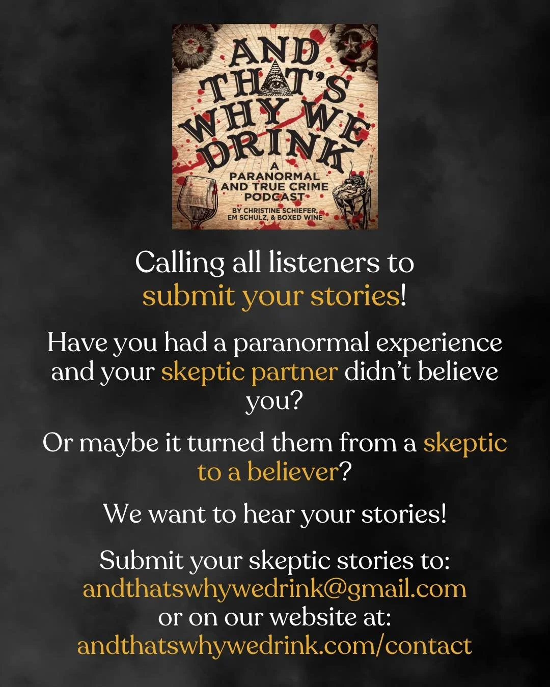 We want to hear your stories!! 

Have you had a paranormal experience and your skeptic partner didn&rsquo;t believe you?
 
Or maybe it turned them from a skeptic to a believer?
 
Submit your skeptic stories to:
andthatswhywedrink@gmail.com
or on our 