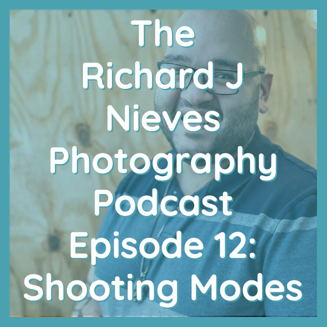 The Richard J Nieves Photography Podcast Episode 12: Shooting Modes