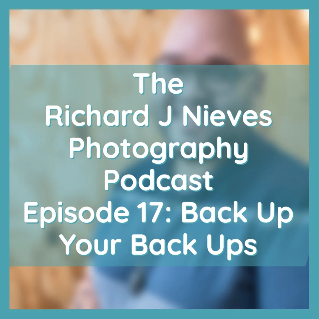 The Richard J Nieves Photography Podcast Episode 17: Back Up Your Back Ups