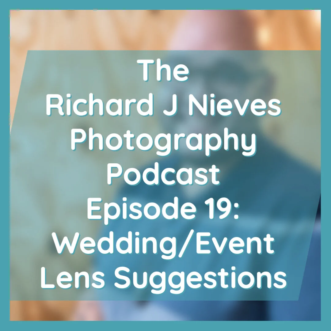 The Richard J Nieves Photography Podcast Episode 19: Wedding/Event Lens Suggestions
