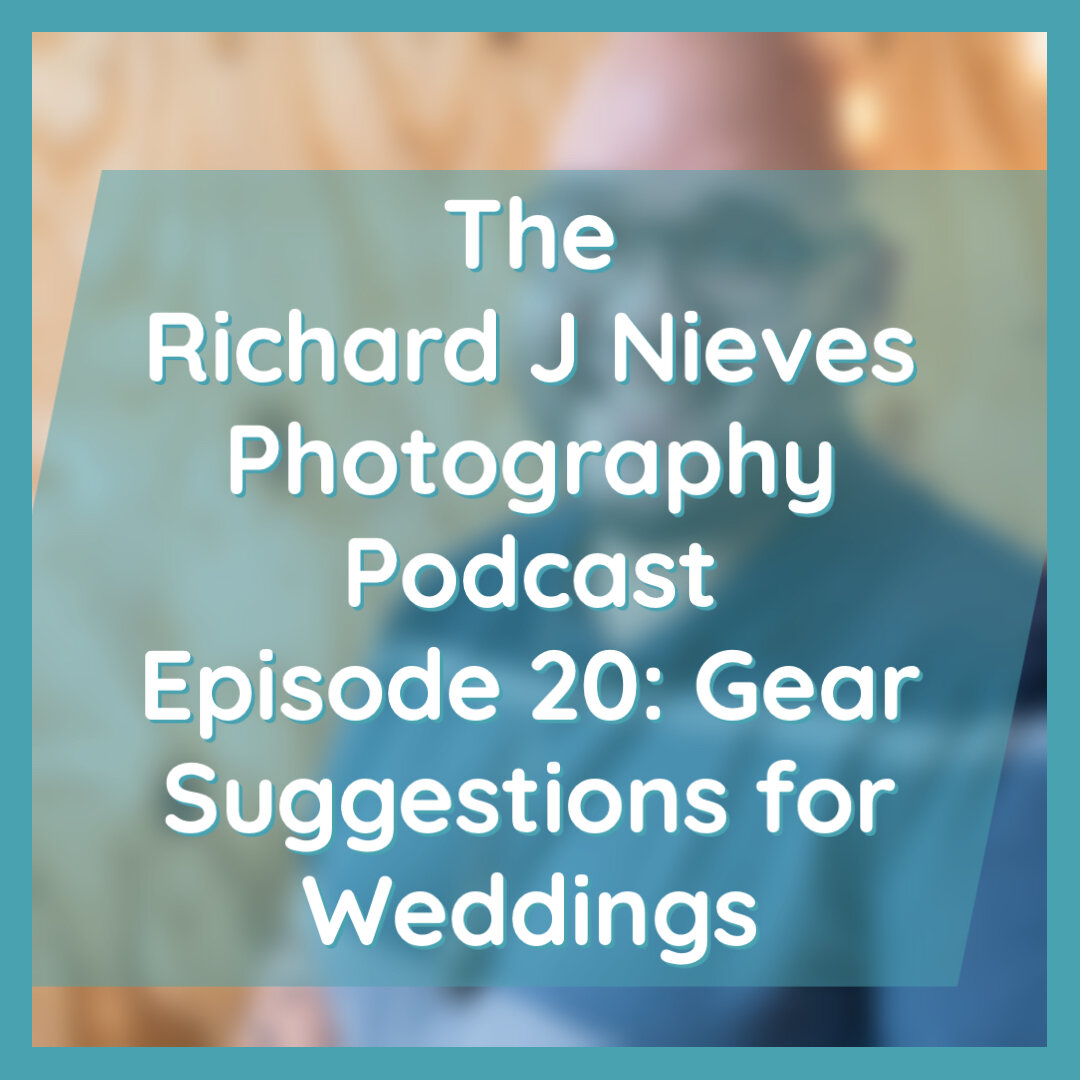 The Richard J Nieves Photography Podcast Episode 20: Gear Suggestions for Weddings