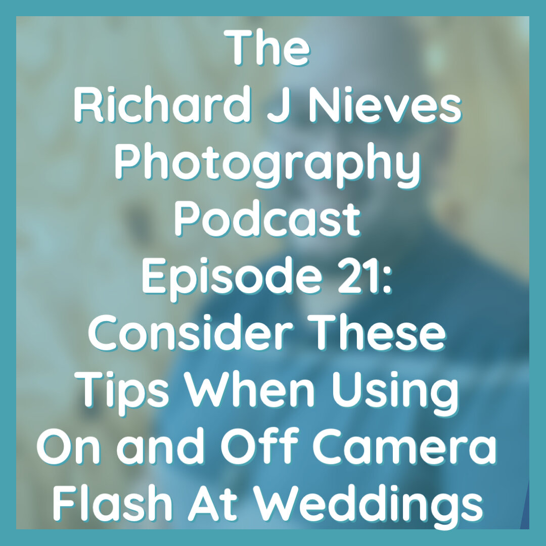 The Richard J Nieves Photography Podcast Episode 21: Consider These Tips When Using On and Off Camera Flash At Weddings