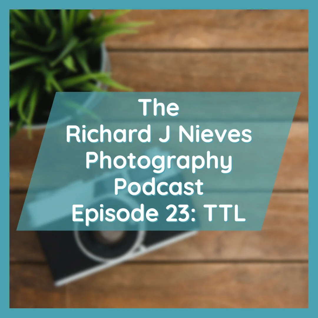 The Richard J Nieves Photography Podcast Episode 23: TTL