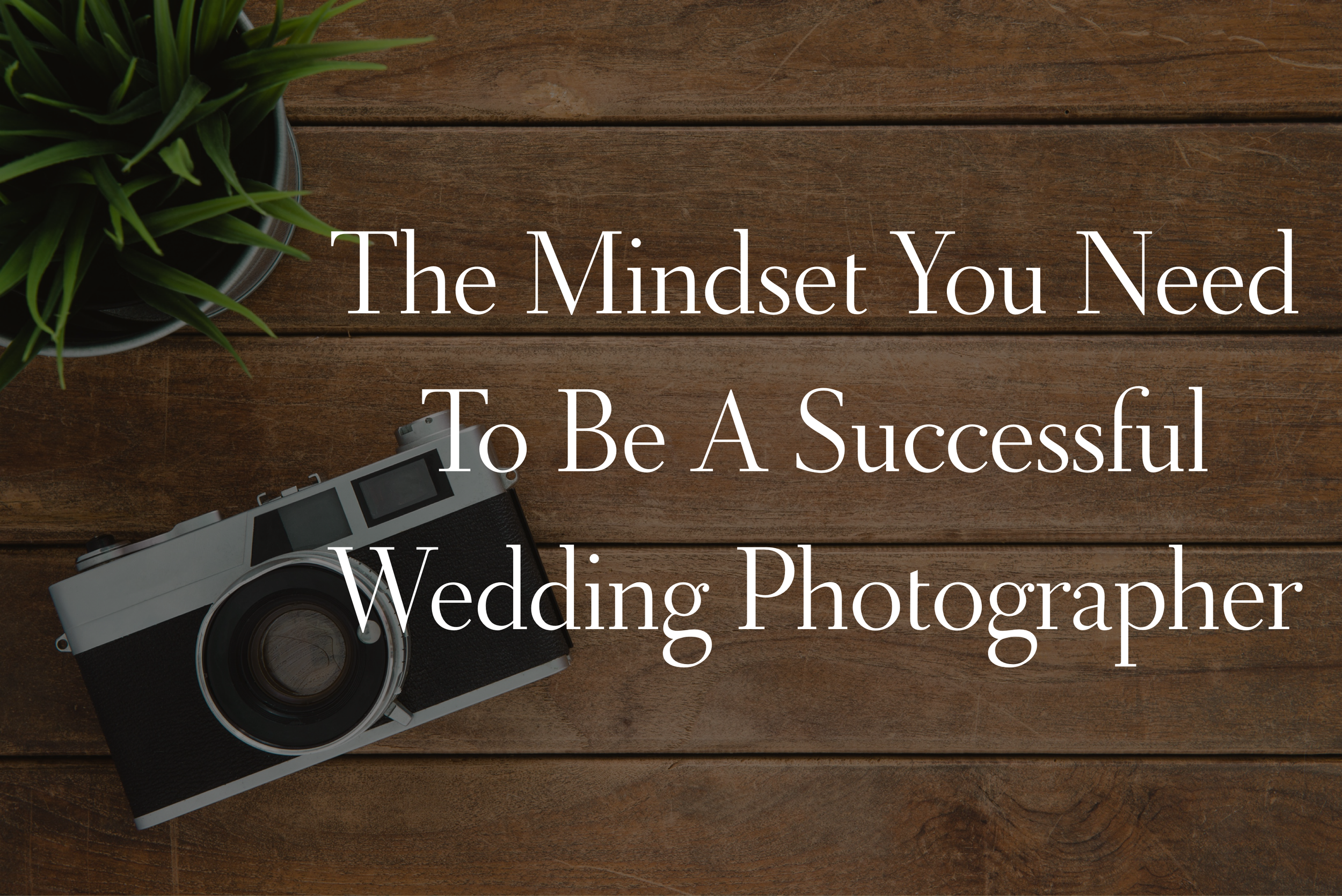 The Mindset You Need To Be A Successful Wedding Photographer 