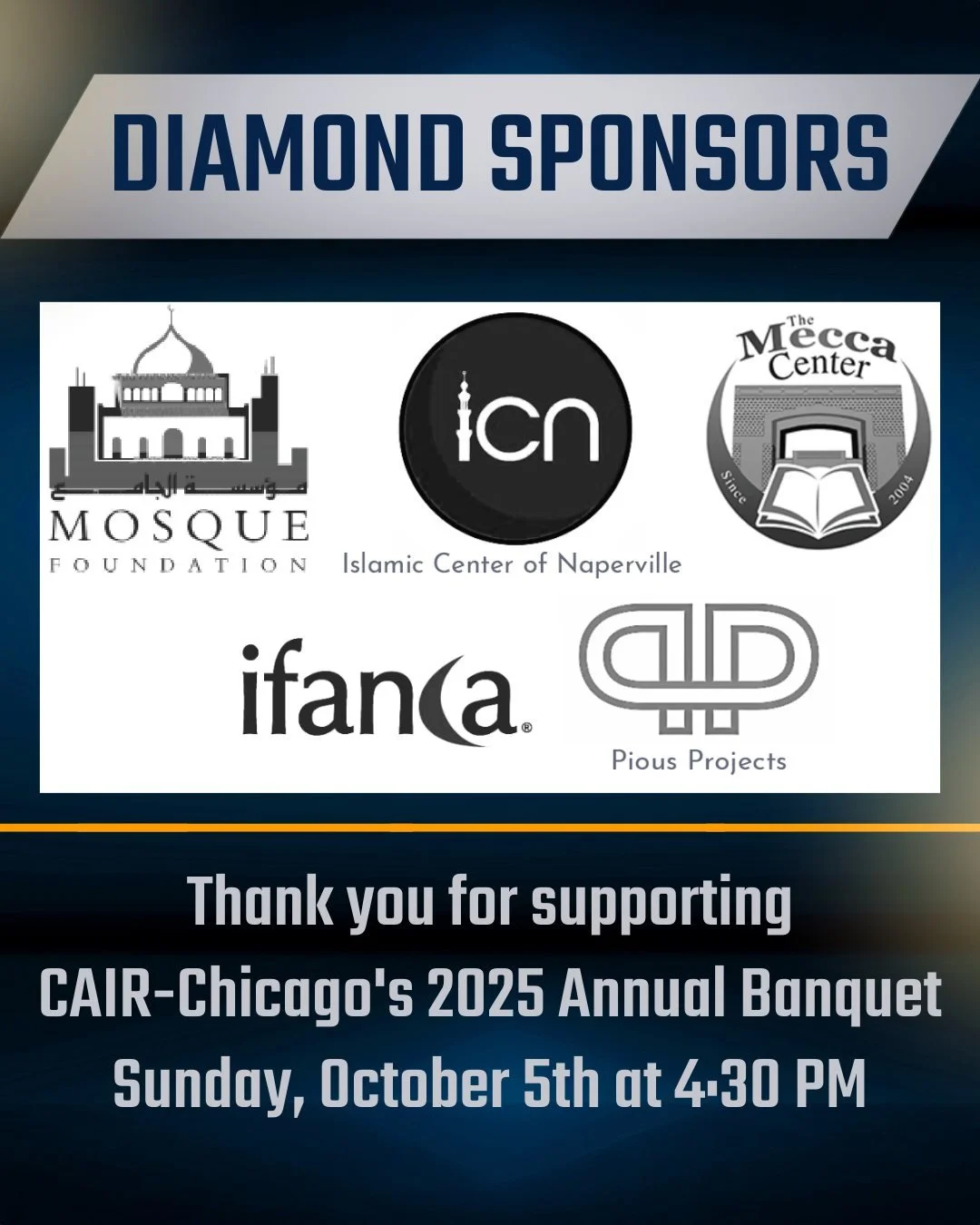 We extend a heartfelt thank you to our diamond sponsors for helping bring our 2025 annual banquet to life! Our sponsors include the following: Mosque Foundation, Islamic Center of Naperville, The Mecca Center, IFANCA, and Pious Projects. Click the li