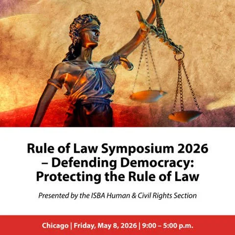 Announcement!  Illinois State Bar Association holds  “Defending Democracy: Protecting the Rule of Law” Symposium 2026&nbsp;on May 8th 9-5:00 pm!