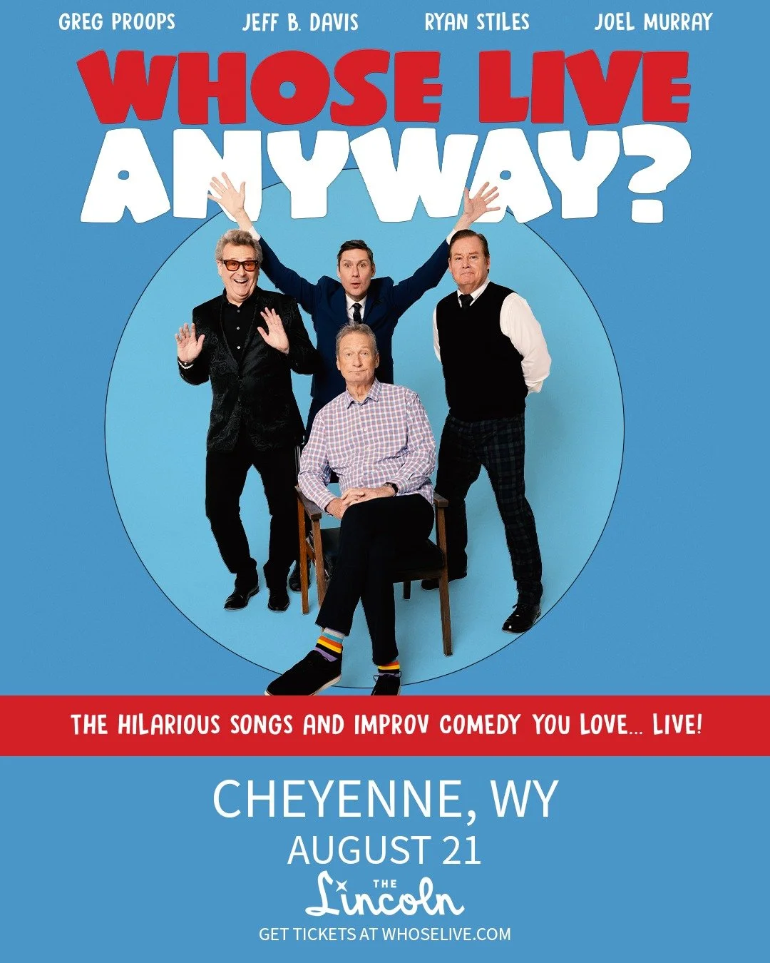 ON SALE NOW! Whose Live Anyway? 
Starring cast members from Whose Line Is It Anyway?,&mdash;expect a night of completely unscripted comedy where the audience supplies the suggestions and anything can happen.
Comment ANYWAY and we'll DM you the ticket