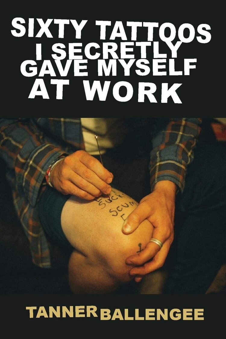 Sixty Tattoos I Secretly Gave Myself at Work by Tanner Ballengee — Trident  Booksellers & Cafe