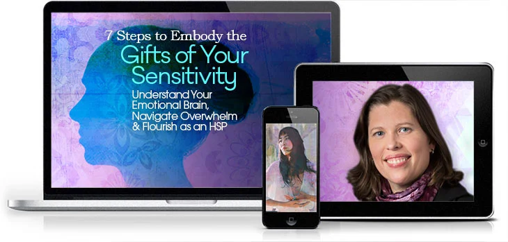 7 Steps to Embody the Gifts of Your Sensitivity, Understand Your Emotional Brain, Navigate Overwhelm & Flourish as an HSP