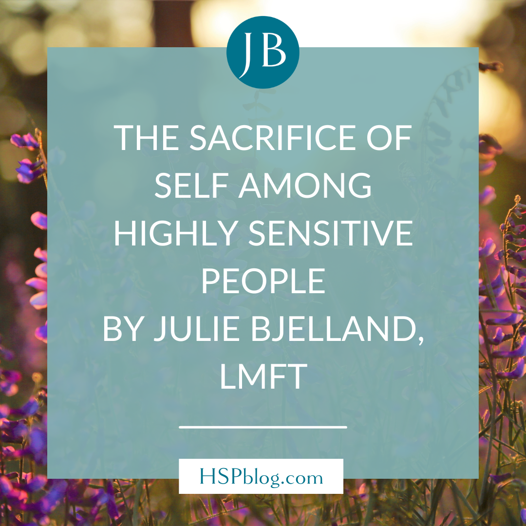 The Sacrifice of Self Among Highly Sensitive People by Julie Bjelland, LMFT