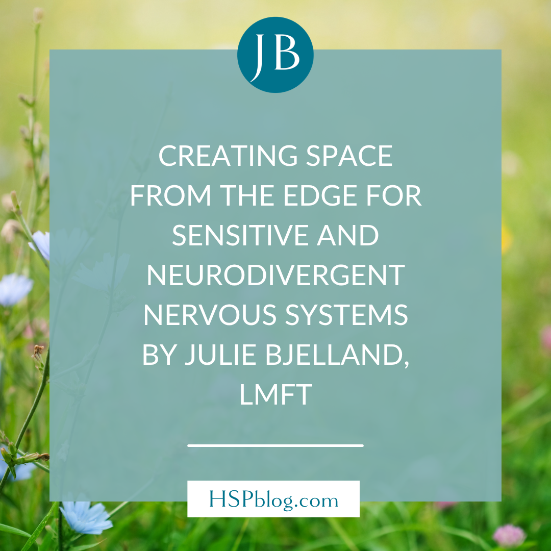 Creating Space from the Edge for Sensitive and Neurodivergent Nervous Systems by Julie Bjelland, LMFT