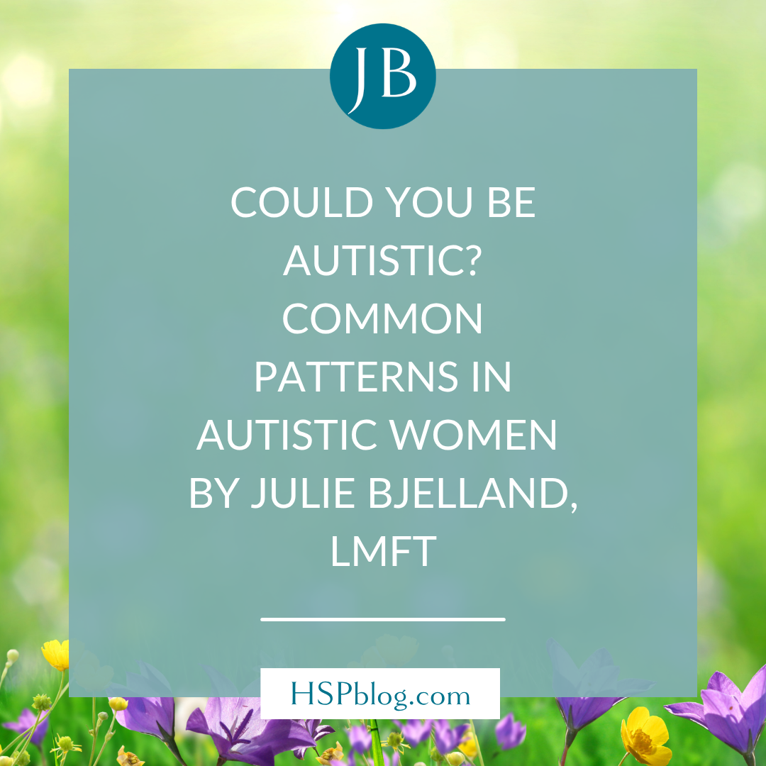 Could You Be Autistic? Common Patterns in Autistic Women by Julie Bjelland, LMFT