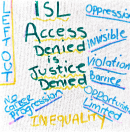  Artwork created on canvas. Large text in the centre reads:“ISL” “Access Denied is Justice Denied.” The words “ISL,” “Access,” and “Justice” are highlighted in blue, while the other words are written in green.  Around the central text are additional 