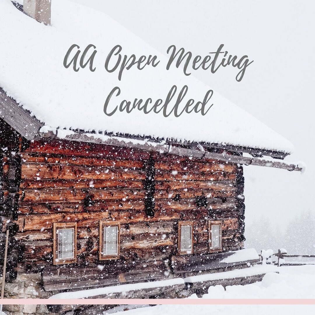 Due to the sick roads and cold weather, tonight&rsquo;s AA Open Meeting is cancelled. We look forward to seeing you for the next one, on the first Saturday in February. 

Stay Safe!