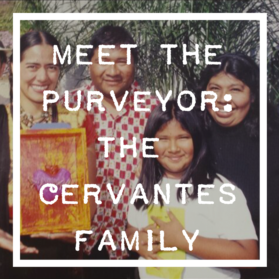 Meet the Purveyor: The Cervantes Family&nbsp;