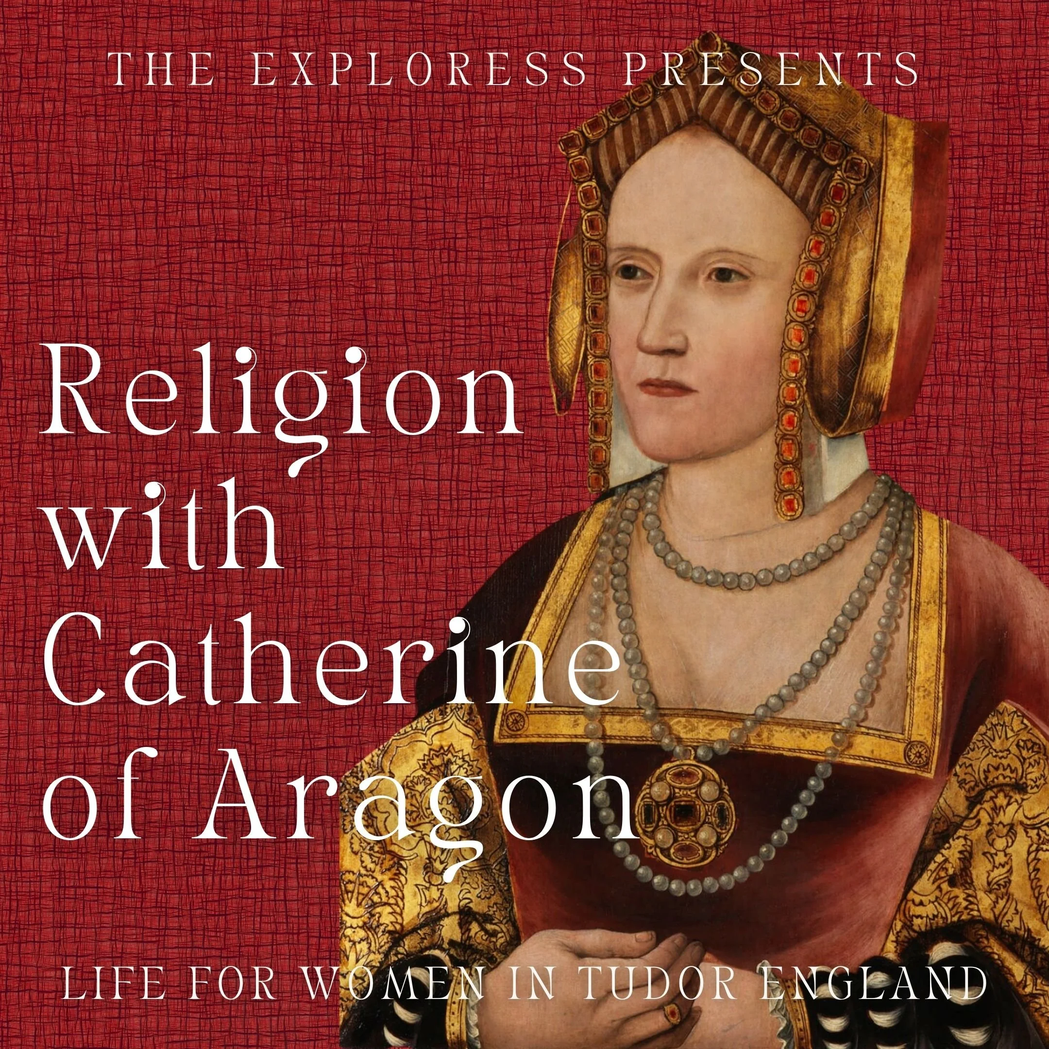 Women in Tudor England: Religion with Catherine of Aragon