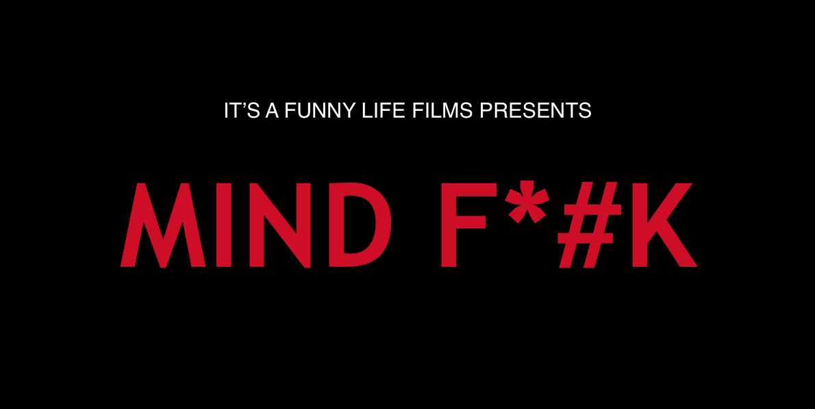 MIND F*#K - IT'S A FUNNY LIFE FILMS