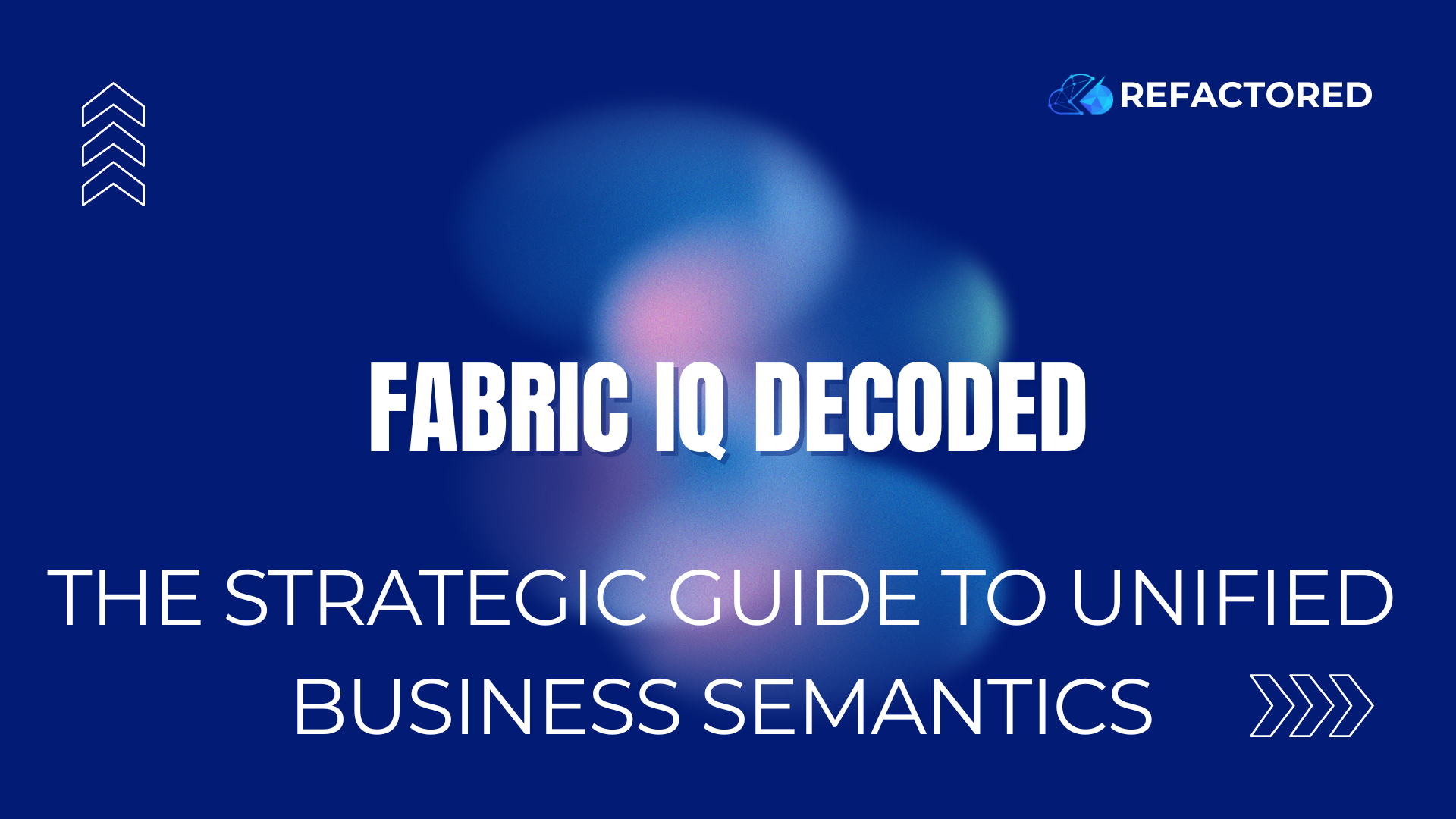 Fabric IQ Decoded: The Strategic Guide to Unified Business Semantics
