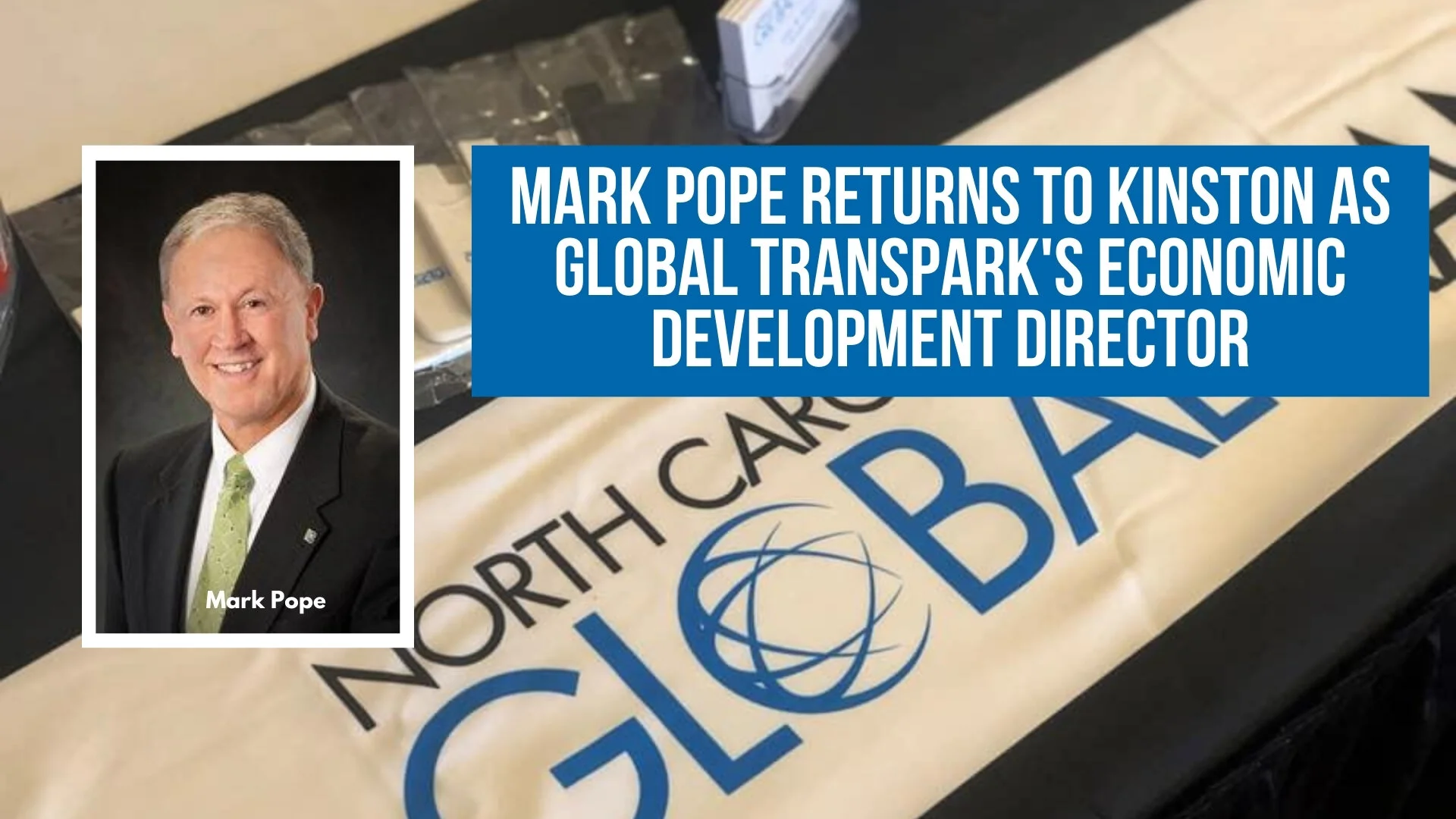 Mark Pope returns to Kinston as Global TransPark's Economic Development