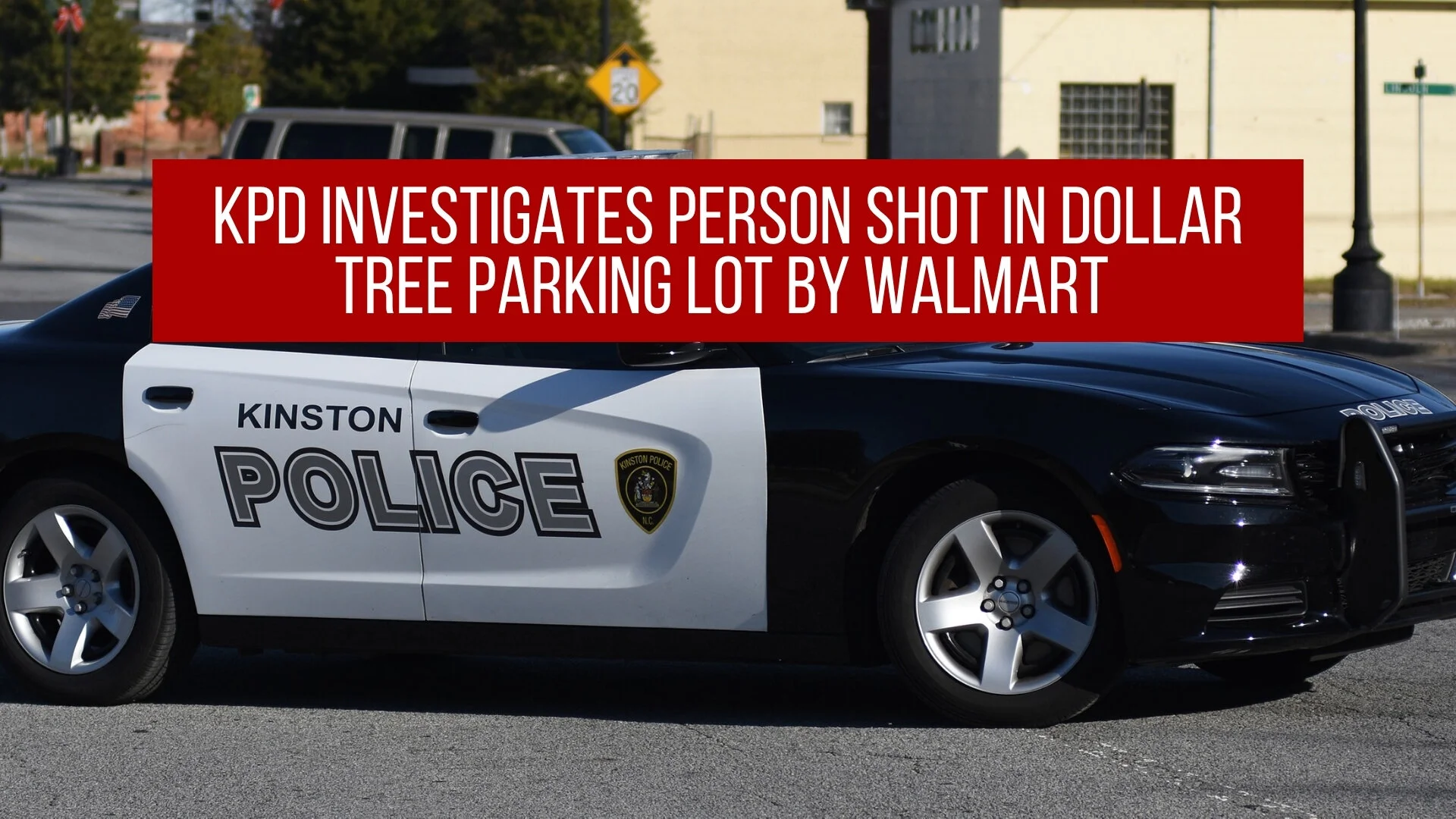 KPD investigates person shot in Dollar Tree parking lot — Neuse News