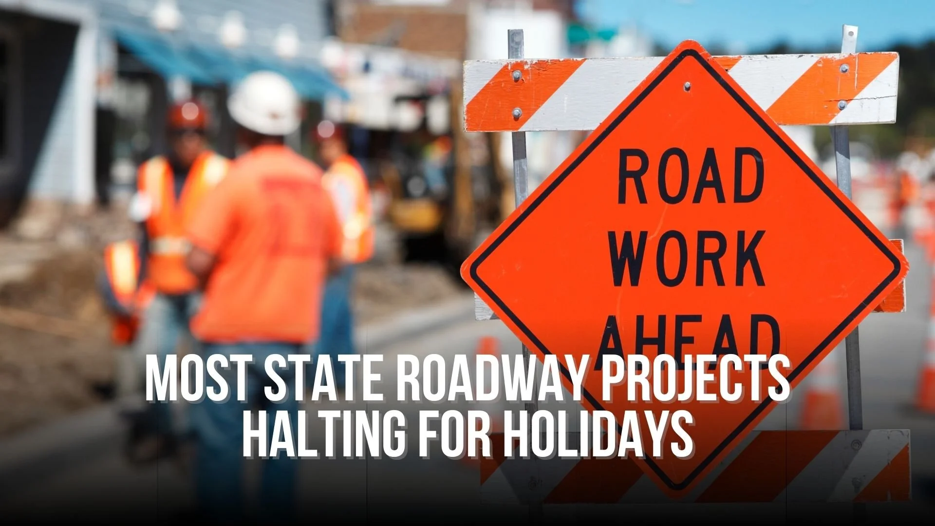 Most State Roadway Projects Halting for Holidays
