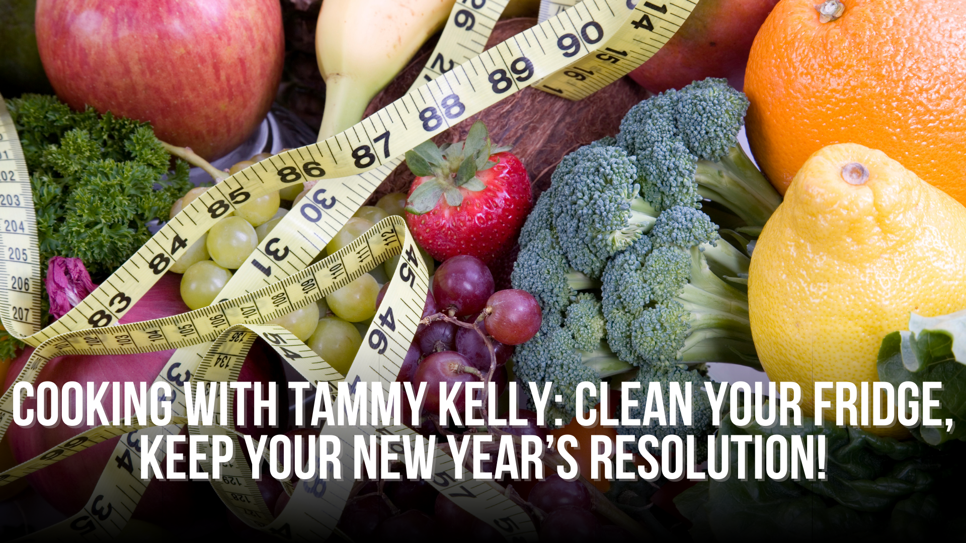 Cooking with Tammy Kelly: Clean your fridge, keep your New Year’s Resolution!