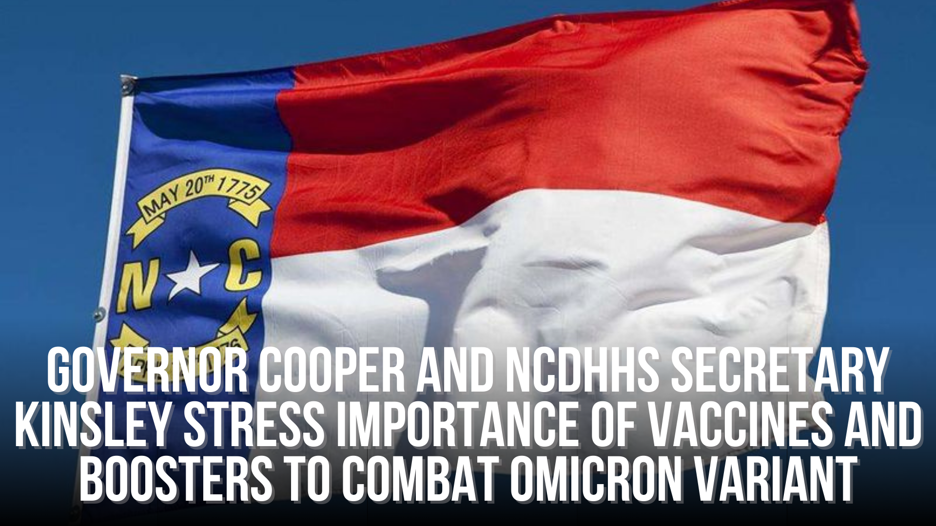 Governor Cooper and NCDHHS Secretary Kinsley stress importance of vaccines and boosters to combat Omicron variant