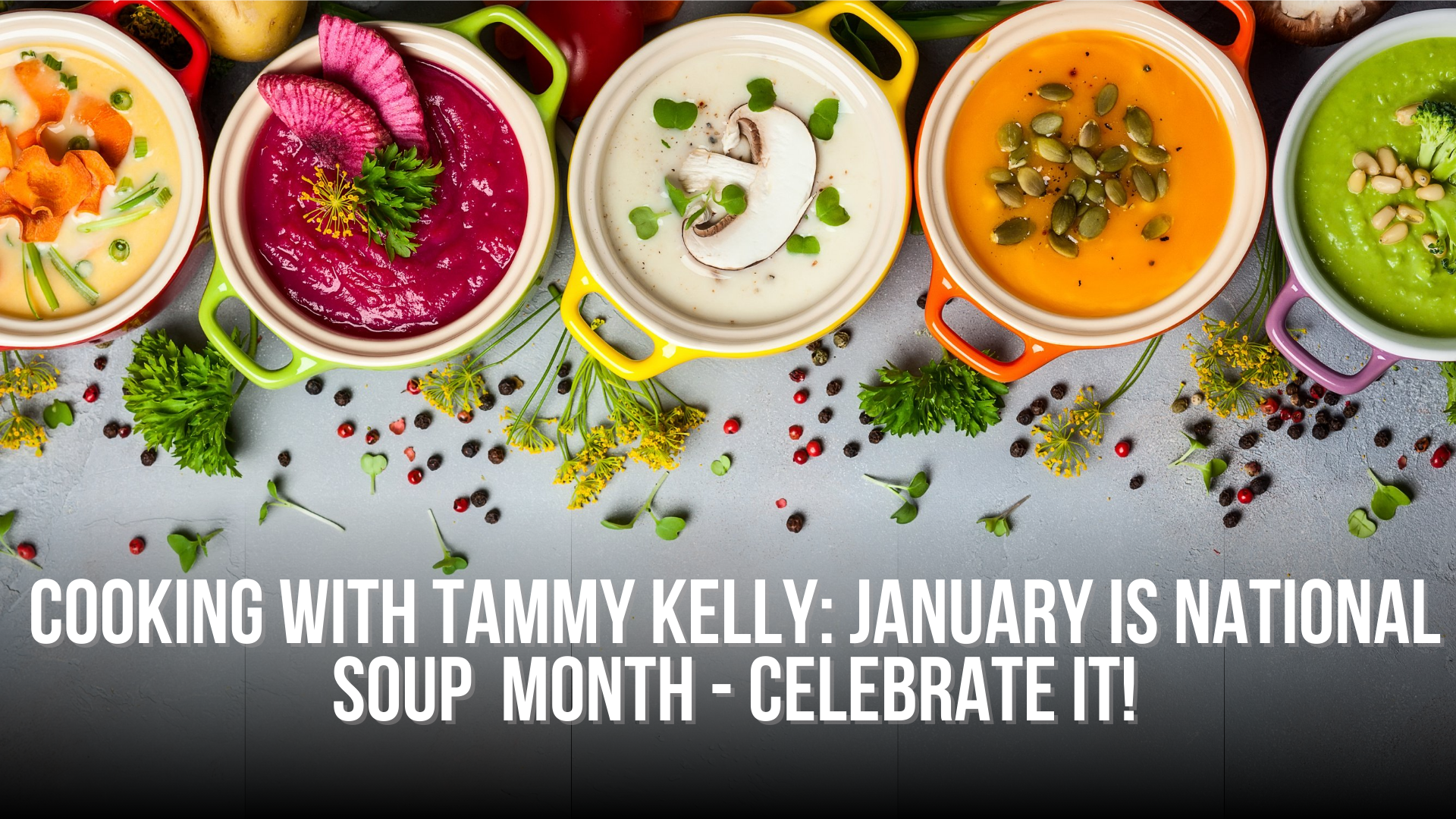 Cooking with Tammy Kelly: January is National Soup Month - celebrate it!