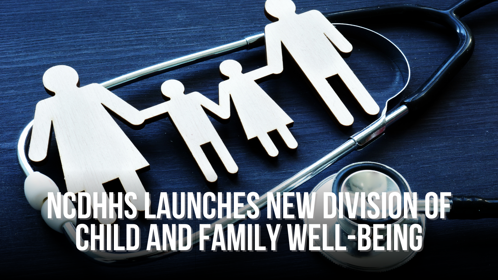 NCDHHS launches new division of child and family well-being