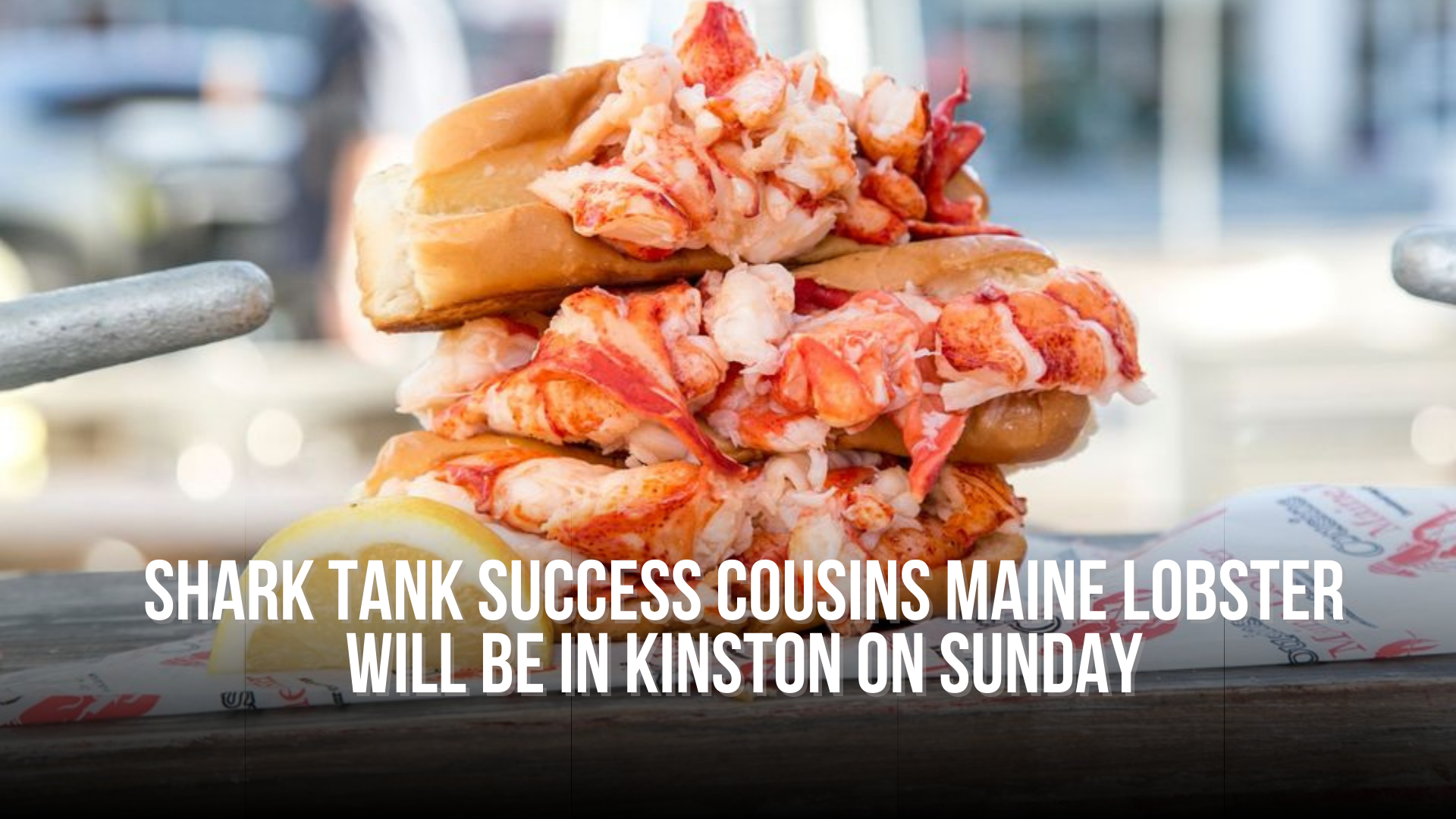 Shark Tank success Cousins Maine Lobster will be in Kinston on Sunday