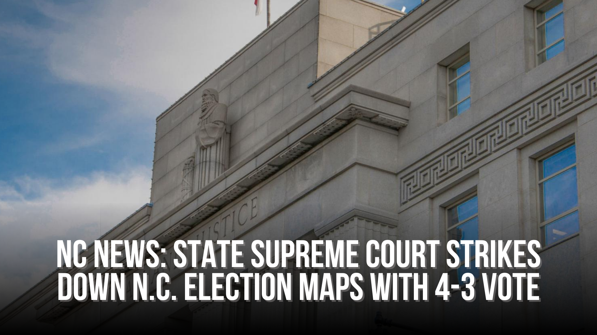 NC News: State Supreme Court strikes down N.C. election maps with 4-3 vote