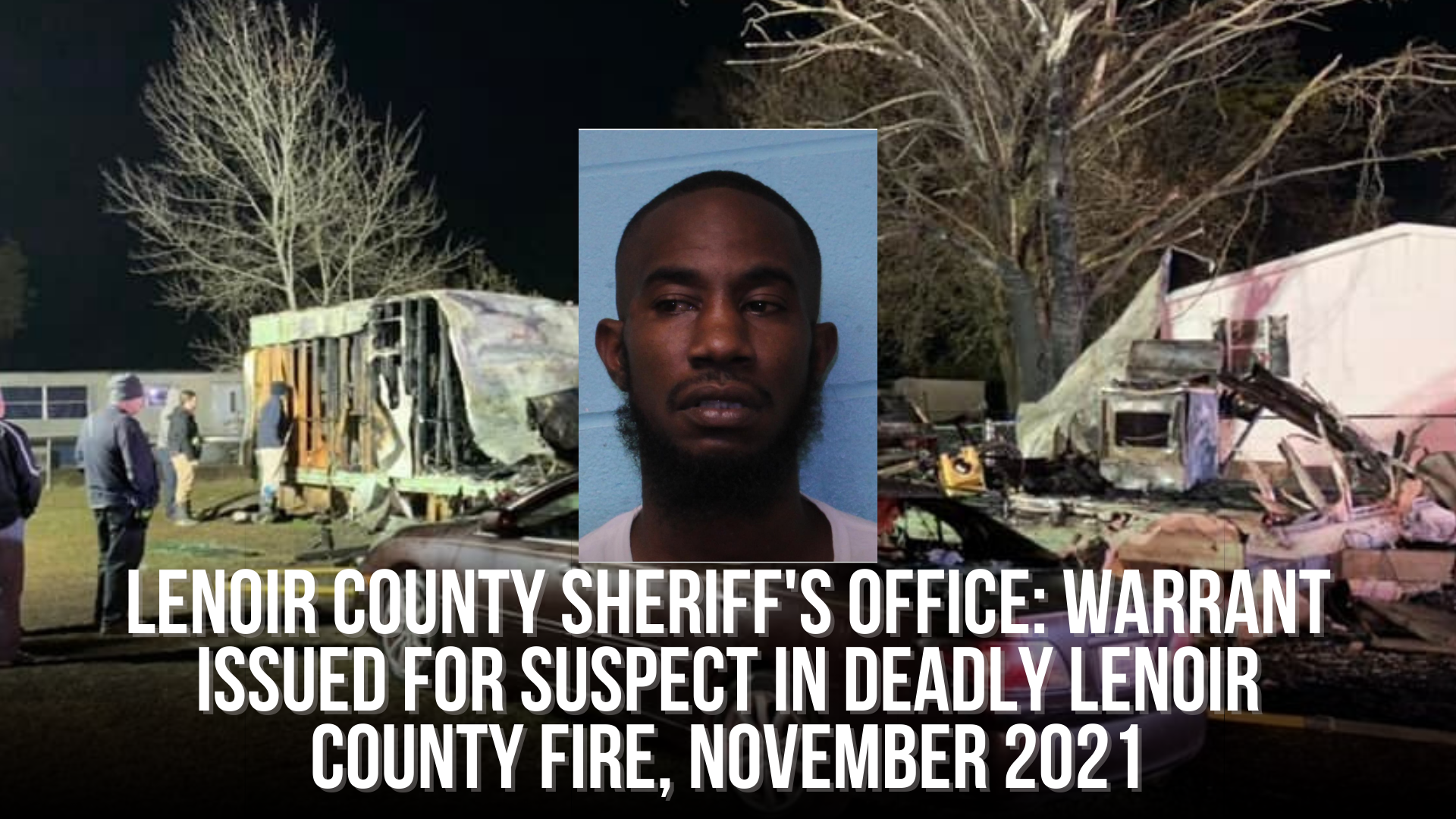 Lenoir County Sheriff's Office: Warrant issued for suspect in deadly Lenoir County fire, November 2021