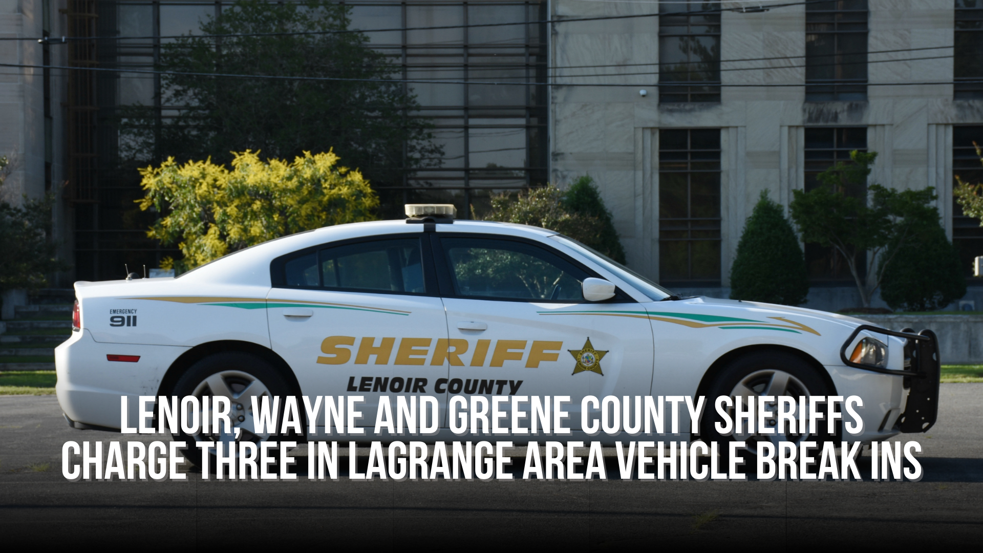 Lenoir, Wayne and Greene County Sheriffs charge three in LaGrange area vehicle break ins