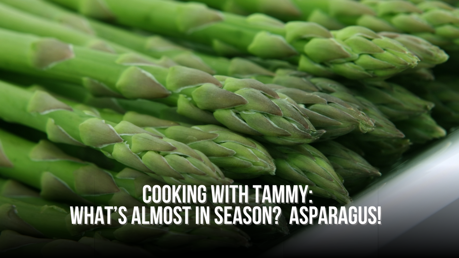 Cooking with Tammy: What’s Almost in Season? Asparagus!