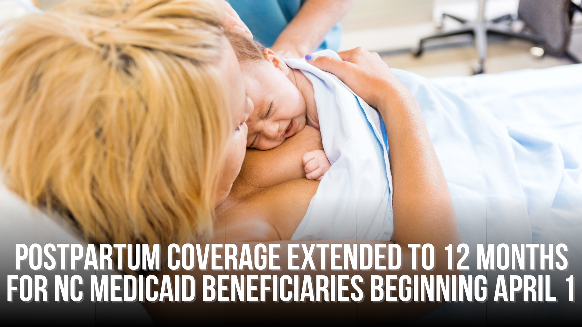 Postpartum coverage extended to 12 months for NC Medicaid beneficiaries beginning April 1