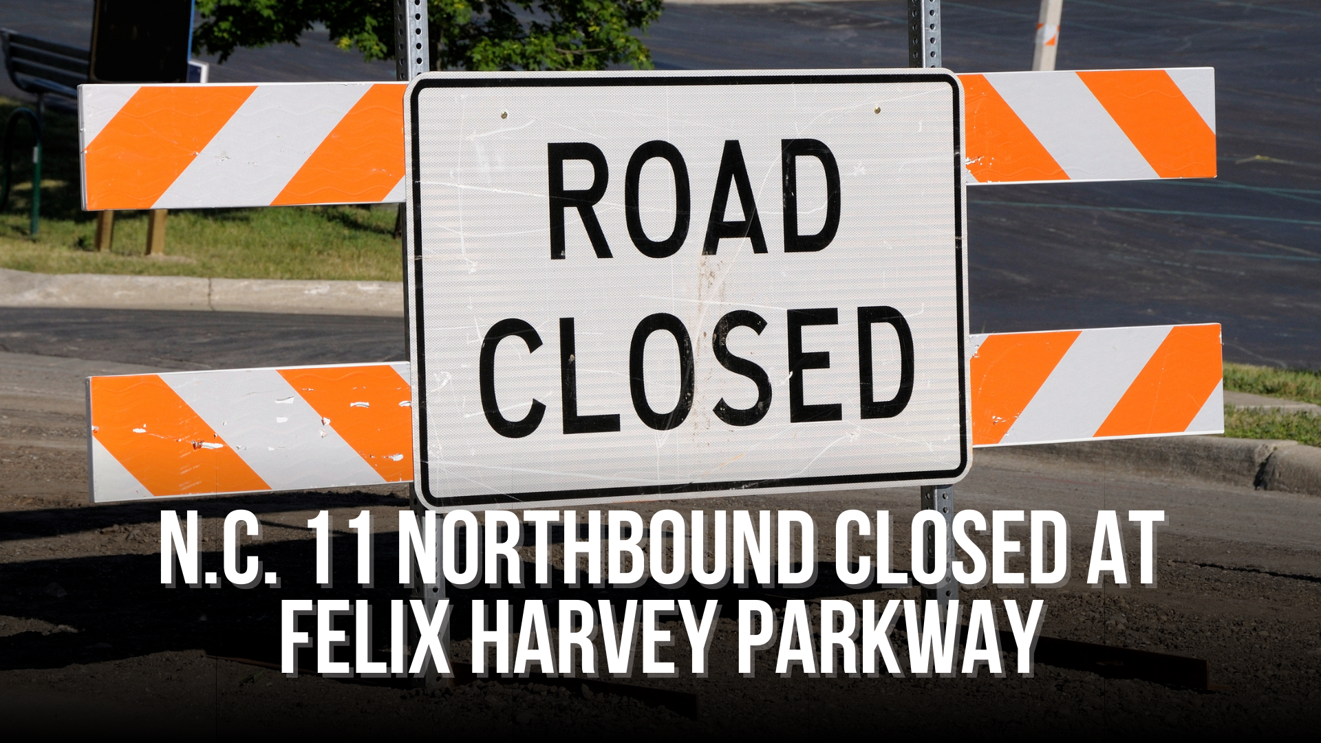 N.C. 11 Northbound closed at Felix Harvey Parkway
