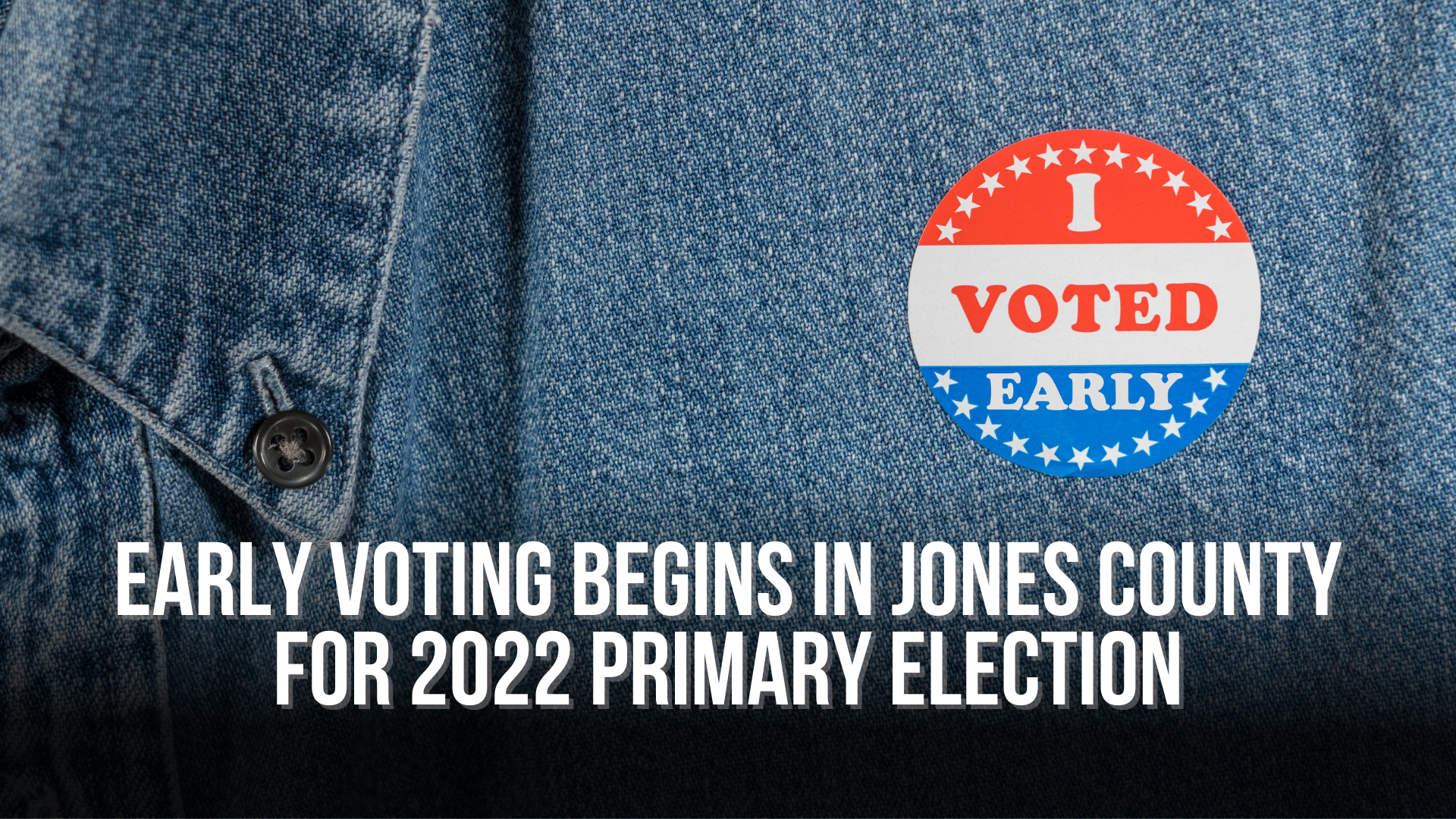 Early voting begins in Jones County for 2022 Primary Election