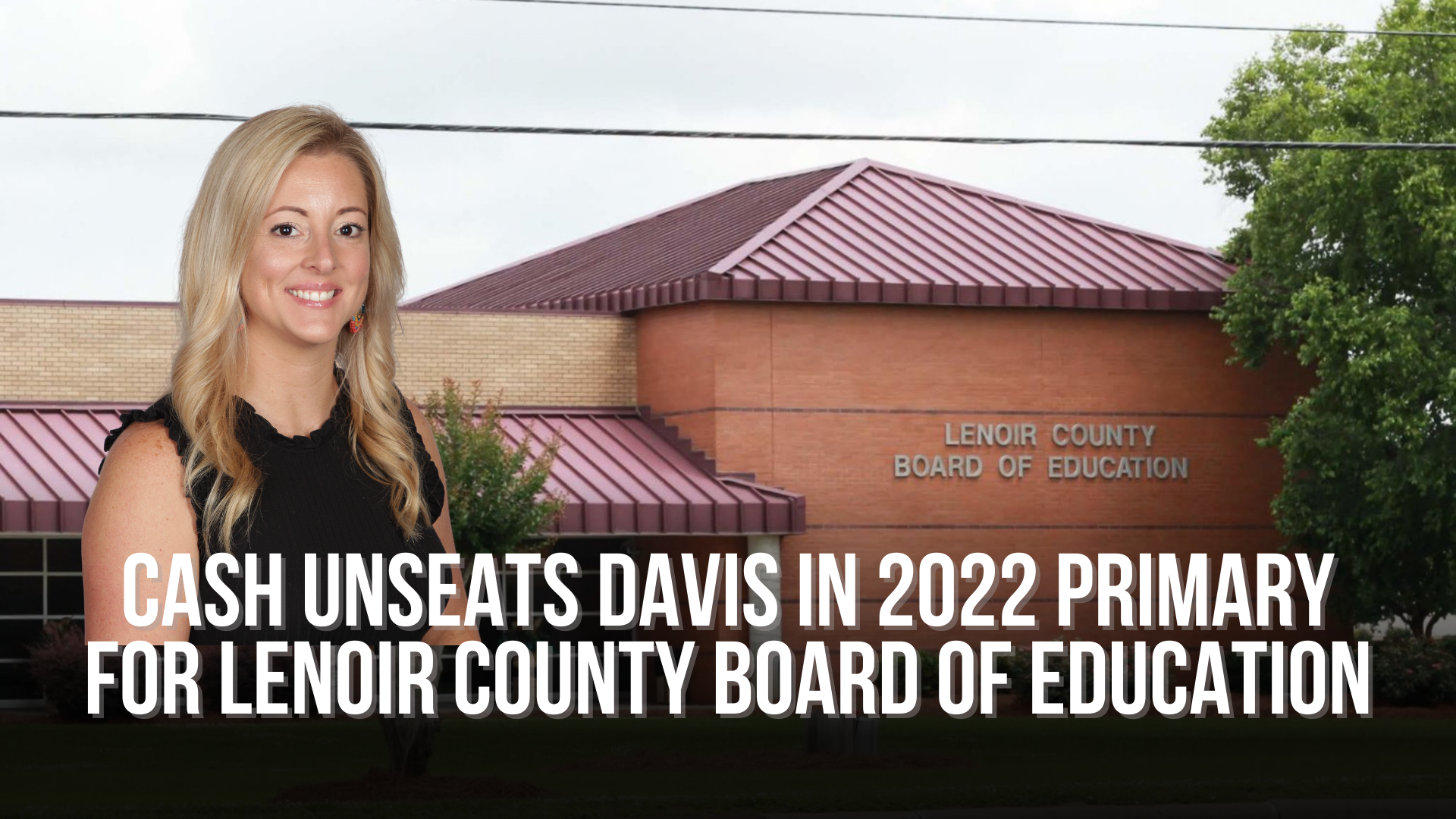 Cash unseats Davis in 2022 Primary for Lenoir County Board of Education