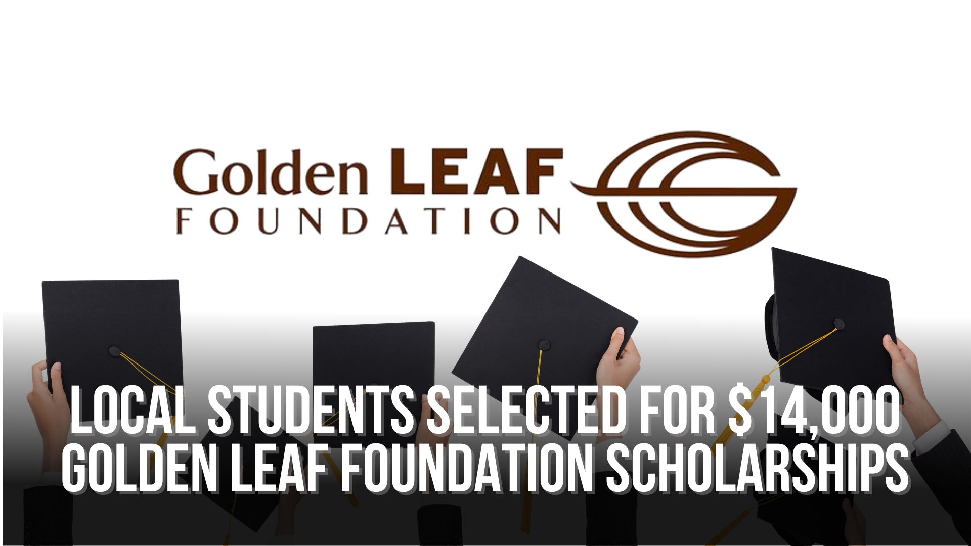 Local students selected for 14,000 Golden Leaf Foundation Scholarships — Neuse News