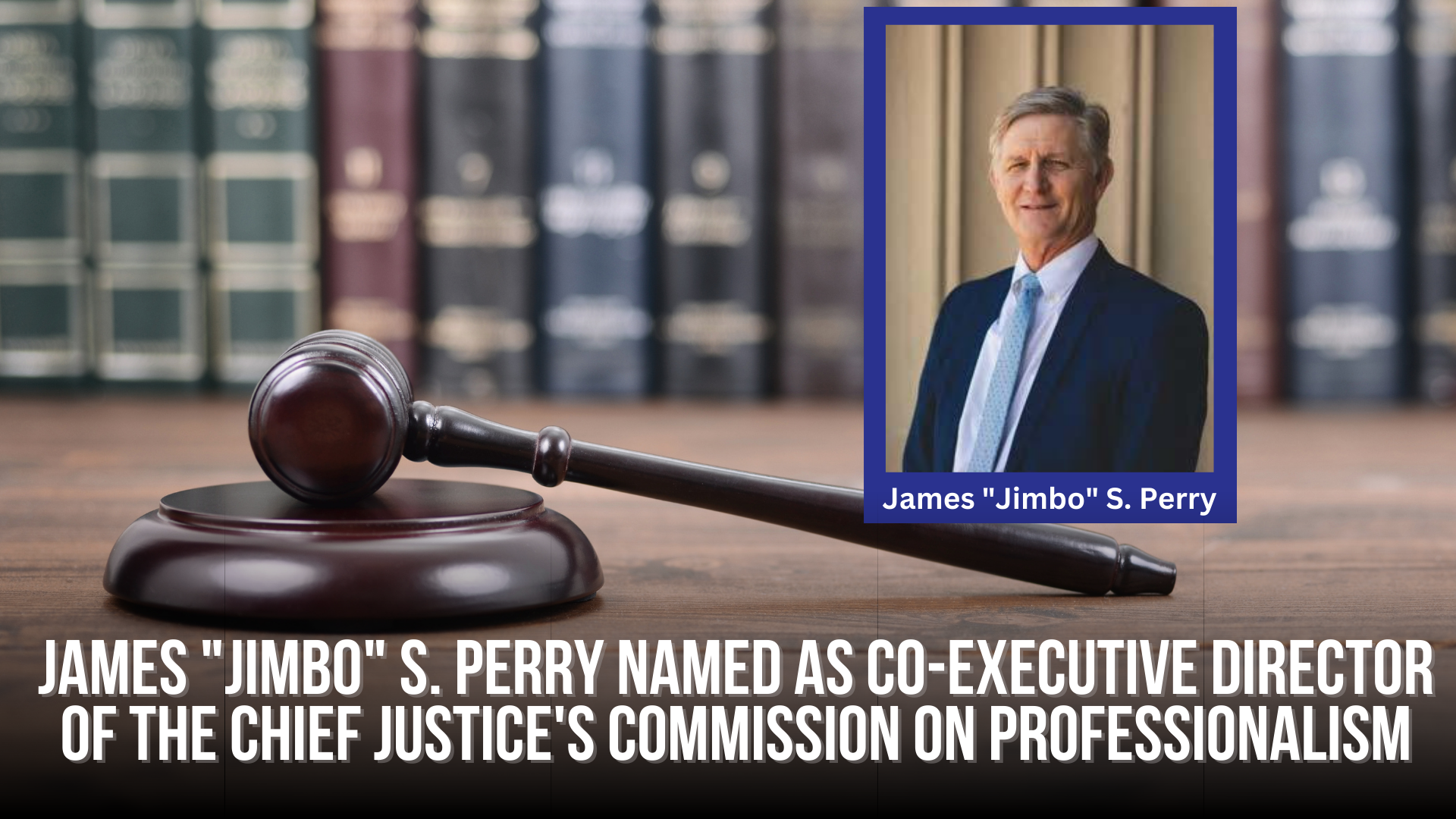 James "Jimbo" S. Perry Named as Co-Executive Director of the Chief Justice's Commission on Professionalism