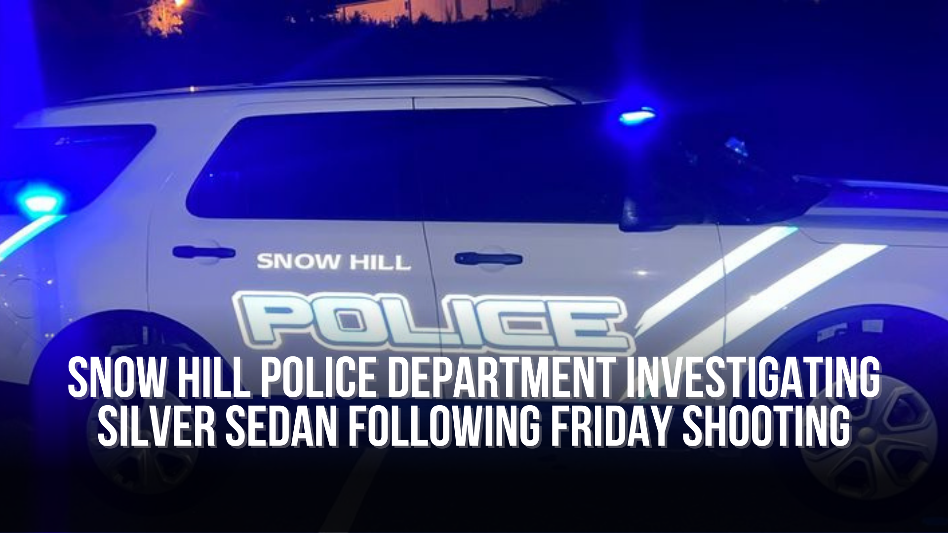 Snow Hill Police Department investigating silver sedan following Friday shooting